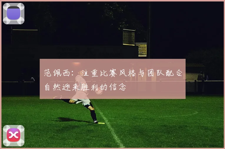 范佩西：注重比赛风格与团队配合自然迎来胜利的信念