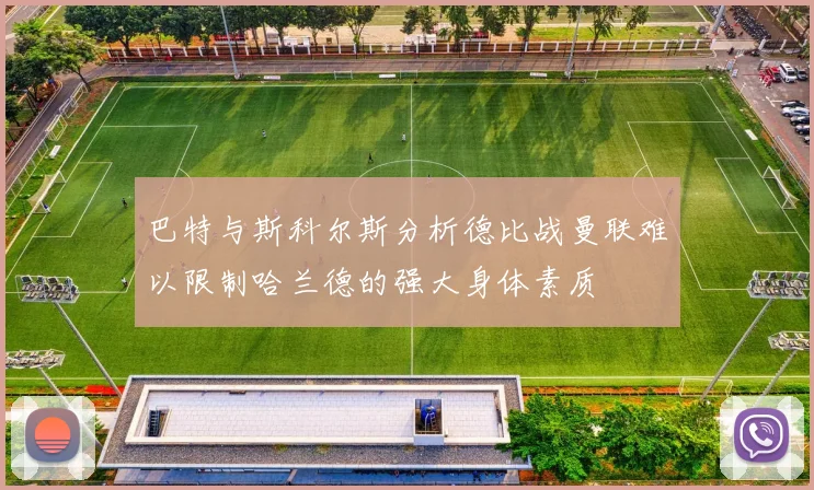 巴特与斯科尔斯分析德比战曼联难以限制哈兰德的强大身体素质