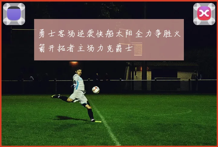 勇士客场逆袭快船太阳全力争胜火箭开拓者主场力克爵士