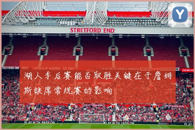 湖人季后赛能否取胜关键在于詹姆斯缺席常规赛的影响